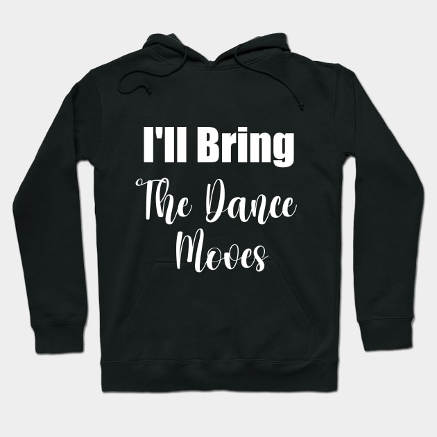 I'll Bring The Dance Moves Funny Party Group Dancing Lover Hoodie by soukai